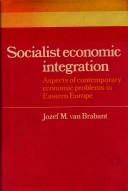 Cover of: Socialist economic integration: aspects of contemporary economic problems in Eastern Europe