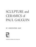 Cover of: Sculpture and ceramics of Paul Gauguin | Gray, Christopher