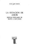 Cover of: La estación de amor: (fiestas populares de mayo a San Juan) /Julio Caro Baroja.. --