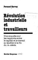 Cover of: Révolution industrielle et travailleurs: une enquête sur les rapports entre le capital et le travail au Québec à la fin du 19e siècle