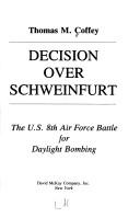 Cover of: Decision over Schweinfurt: the U.S. 8th Air Force battle for daylight bombing