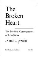 Cover of: The broken heart: the medical consequences of loneliness