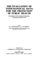 The evaluation of toxicological data for the protection of public health : proceedings of the international colloquium, Luxembourg, December 1976