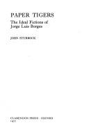 Paper tigers : the ideal fictions of Jorge Luis Borges