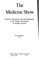 Cover of: The Medicine show: patients, physicians, and the perplexities of the health revolution in modern society