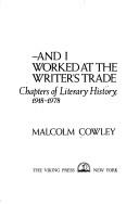 Cover of: And I worked at the writer's trade by Malcolm Cowley