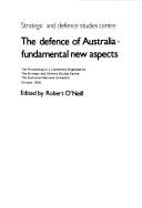Cover of: The Defence of Australia: fundamental new aspects : the proceedings of a conference organized by the Strategic and Defence Studies Centre, The Australian National University, October 1976