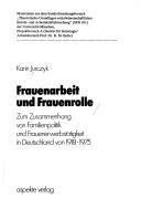 Cover of: Frauenarbeit und Frauenrolle: zum Zusammenhang von Familienpolitik u. Frauenerwerbstätigkeit in Deutschland von 1918-1975