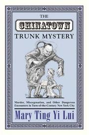 Cover of: The Chinatown trunk mystery: murder, miscegenation, and other dangerous encounters in turn-of-the-century New York City