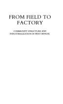 Cover of: From field to factory: community structure and industrialization in West Bengal