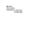 Welfare, the elusive consensus : where we are, how we got there, and what's ahead