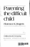 Cover of: Parenting the difficult child by Florence K. Rogers