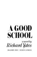 Cover of: A good school by Richard Yates