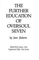 Cover of: The further education of Oversoul Seven by Jane Roberts
