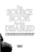 Cover of: The Source book for the disabled: an illustrated guide to easier and more independent living for the physically disabled, their families and friends