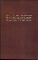 Constitution and records of the Claim Association of Johnson County, Iowa by Claim Association of Johnson County, Ia.
