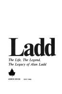 Cover of: Ladd, the life, the legend, the legacy of Alan Ladd: a biography