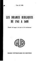 Cover of: Les drames bibliques de 1541 à 1600: études de langue, de style et de versification.