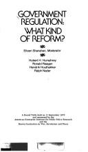 Cover of: Government regulation: what kind of reform? : A round table held on 11 September 1975 and sponsored by the American Enterprise Institute for Public Policy Research and the Hoover Institution on War, Revolution and Peace