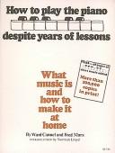 Cover of: How to play the piano despite years of lessons: what music is and how to make it at home