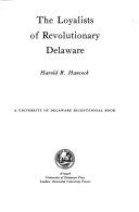 The Loyalists of Revolutionary Delaware by Harold Bell Hancock