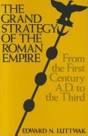 Cover of: The grand strategy of the Roman Empire from the first century A.D. to the third by Edward Luttwak