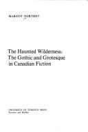 Cover of: The haunted wilderness: the gothic and grotesque in Canadian fiction