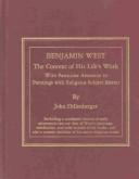 Cover of: Benjamin West: the context of his life's work, with particular attention to paintings with religious subject matter, including a correlated version of early nineteenth-century lists of West's paintings, exhibitions, and sales records of his works, and also a current checklist of his major religious works