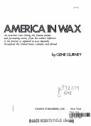 Cover of: America in wax: an armchair tour visiting the famous people and fascinating events, from the earliest explorers to the present, as captured in wax museums throughout the United States, Canada, and abroad