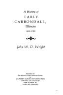 A history of early Carbondale, Illinois, 1852-1905 by John W. D. Wright