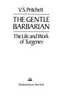 Cover of: The gentle barbarian: the life and work of Turgenev
