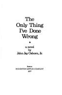 Cover of: The only thing I've done wrong: a novel