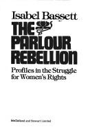 Cover of: The Parlour Rebellion: profiles in the struggle for women's rights