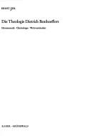 Cover of: Die Theologie Dietrich Bonhoeffers.: Hermeneutik, Christologie, Weltverständnis.
