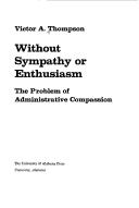 Cover of: Without sympathy or enthusiasm: the problem of administrative compassion