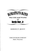 Cover of: Horatio's boys: the life and works of Horatio Alger, Jr.
