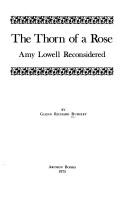 The thorn of a rose: Amy Lowell reconsidered by Glenn Richard Ruihley