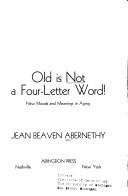 Cover of: Old is not a four-letter word!: New moods and meanings in aging