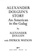 Alexander Dolgun's story by Alexander Dolgun