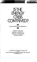 Cover of: Is the energy crisis contrived?: An AEI round table held on 22 July 1974 at the American Enterprise Institute for Public Policy Research, Washington, D.C.