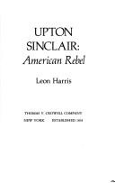 Cover of: Upton Sinclair, American rebel by Leon A. Harris