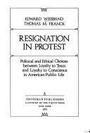 Cover of: Resignation in protest: political and ethical choices between loyalty to team and loyalty to conscience in American public life