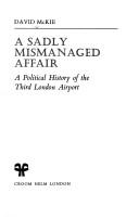 Cover of: A sadly mismanaged affair: a political history of the third London airport.