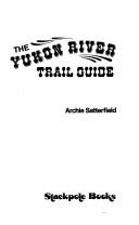 The Yukon River trail guide by Archie Satterfield
