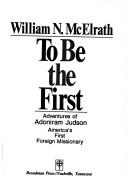 Cover of: To be the first: adventures of Adoniram Judson, America's first foreign missionary