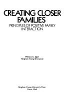 Cover of: Creating closer families: principles of positive family interaction