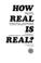Cover of: How real is real?