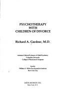 Psychotherapy with children of divorce by Richard A. Gardner