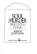 Soul murder: persecution in the family by Morton Schatzman