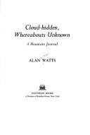 Cover of: Cloud-hidden, whereabouts unknown by Alan Watts